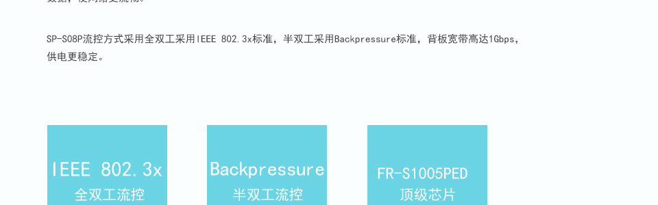 sp-s05p以太网交换机支持IEEE802.3af、IEEE802.3AZ标准，更快更智能的处理数据，使网络更流畅。SP-S05P流控方式采用全双工采用IEEE 802.3x标准，半双工采用Backpressure标准，背板宽带高达1.6Gbps，供电更稳定。